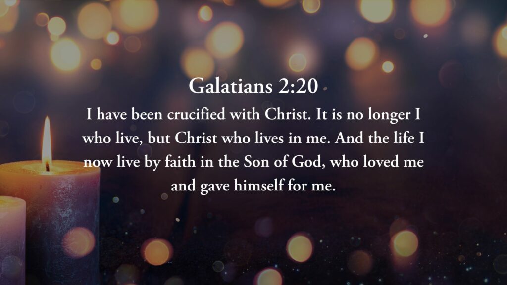 I have been crucified with Christ. It is no longer I who live, but Christ who lives in me. And the life I now live by faith in the Son of God, who loved me and gave himself for me.—Galatians 2: 20.